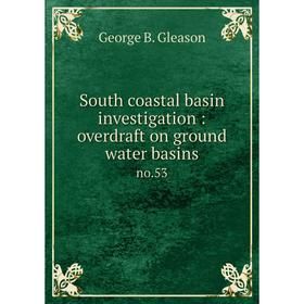 

Книга South coastal basin investigation: overdraft on ground water basinsno.53. George B. Gleason