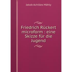 

Книга Friedrich Rückert microform: eine Skizze für die Jugend