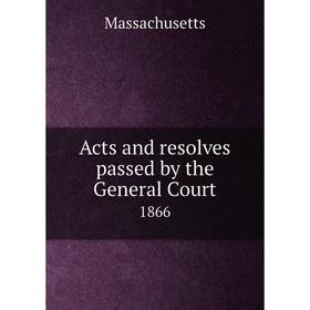 

Книга Acts and resolves passed by the General Court 1866