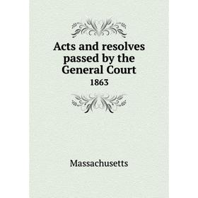 

Книга Acts and resolves passed by the General Court 1863