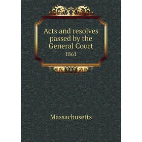 

Книга Acts and resolves passed by the General Court 1861
