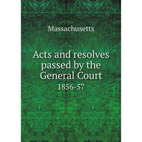 

Книга Acts and resolves passed by the General Court 1856-57