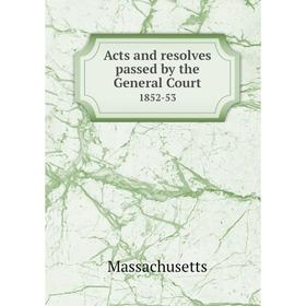 

Книга Acts and resolves passed by the General Court 1852-53