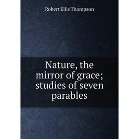 

Книга Nature, the mirror of grace; studies of seven parables