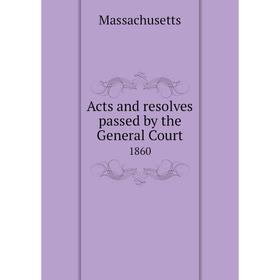 

Книга Acts and resolves passed by the General Court 1860