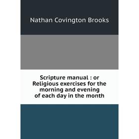 

Книга Scripture manual: or Religious exercises for the morning and evening of each day in the month. Natha