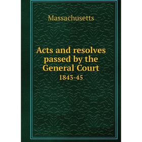 

Книга Acts and resolves passed by the General Court 1843-45