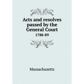 

Книга Acts and resolves passed by the General Court 1788-89