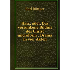 

Книга Hass, oder, Das versunkene Bildnis des Christ microform : Drama in vier Akten