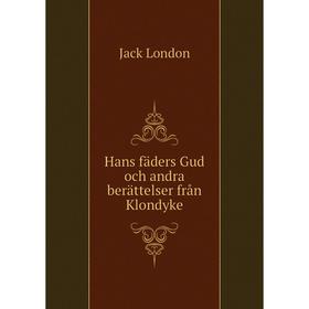 

Книга Hans fäders Gud och andra berättelser från Klondyke
