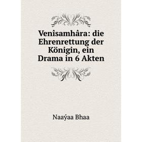 

Книга Venîsamhâra: die Ehrenrettung der Königin, ein Drama in 6 Akten