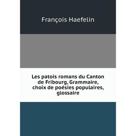 

Книга Les patois romans du Canton de Fribourg, Grammaire, choix de poésies populaires, glossaire