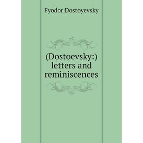 

Книга (Dostoevsky:) letters and reminiscences