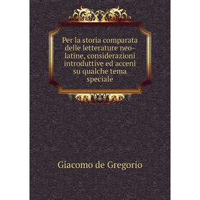 

Книга Per la storia comparata delle letterature neo-latine, considerazioni introduttive ed acceni su qualche tema speciale