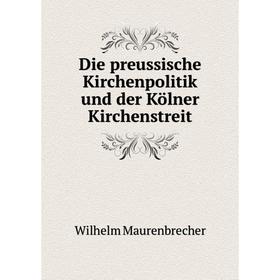 

Книга Die preussische Kirchenpolitik und der Kölner Kirchenstreit