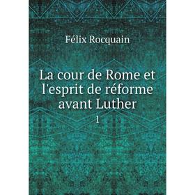 

Книга La cour de Rome et l'esprit de réforme avant Luther1