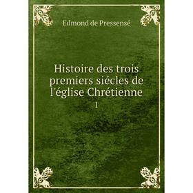 

Книга Histoire des trois premiers siécles de l'église Chrétienne1