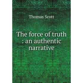 

Книга The force of truth: an authentic narrative