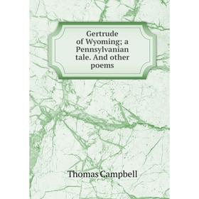 

Книга Gertrude of Wyoming; a Pennsylvanian tale. And other poems