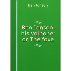 

Книга Ben Ionson, his Volpone: or, The foxe