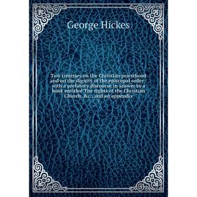 

Книга Two treatises on the Christian priesthood and on the dignity of the episcopal order: with a prefatory discourse in answer to a book entitled The