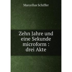 

Книга Zehn Jahre und eine Sekunde microform: drei Akte
