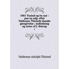 

Книга 1001 Tusind og én nat: paa ny udg. efter Valdemar Thisteds danske gjengivelse; indledning og noter af J. Østrup 1