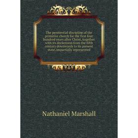 

Книга The penitential discipline of the primitive church for the first four hundred years after Christ, together with its declension from the fifth ce