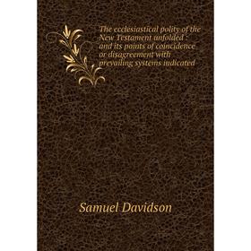 

Книга The ecclesiastical polity of the New Testament unfolded: and its points of coincidence or disagreement with prevailing systems indicated