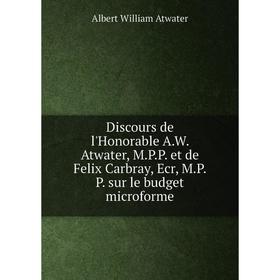 

Книга Discours de l'Honorable A.W. Atwater, M.P.P. et de Felix Carbray, Ecr, M.P.P. sur le budget microforme