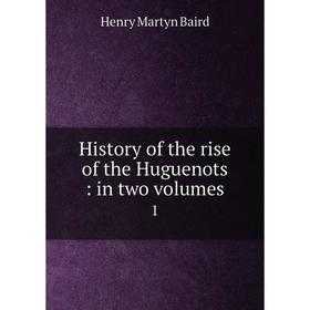 

Книга History of the rise of the Huguenots: in two volumes 1