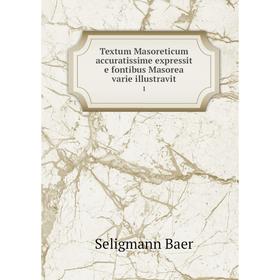 

Книга Textum Masoreticum accuratissime expressit e fontibus Masorea varie illustravit1. Seligmann Baer