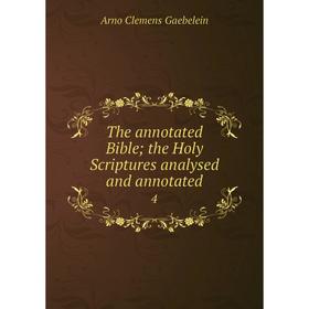 

Книга The annotated Bible; the Holy Scriptures analysed and annotated4. Arno Clemens Gaebelein