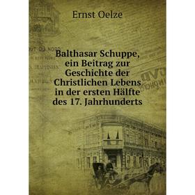 

Книга Balthasar Schuppe, ein Beitrag zur Geschichte der Christlichen Lebens in der ersten Hälfte des 17. Jahrhunderts