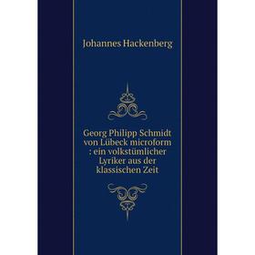 

Книга Georg Philipp Schmidt von Lübeck microform : ein volkstümlicher Lyriker aus der klassischen Zeit