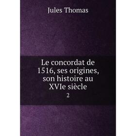 

Книга Le concordat de 1516, ses origines, son histoire au XVIe siècle2