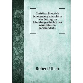 

Книга Christian Friedrich Scherenberg microform : ein Beitrag zur Literaturgeschichte des neunzehnten Jahrhunderts