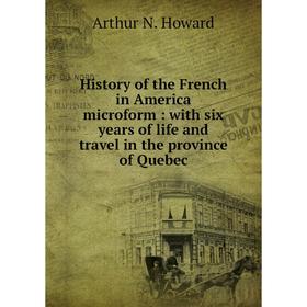 

Книга History of the French in America microform : with six years of life and travel in the province of Quebec