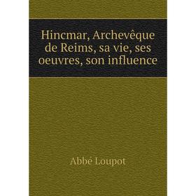 

Книга Hincmar, Archevêque de Reims, sa vie, ses oeuvres, son influence