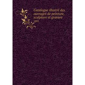 

Книга Catalogue illustré des ouvrages de peinture, sculpture et gravure 1891