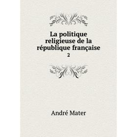 

Книга La politique religieuse de la république française2