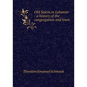 

Книга Old Salem in Lebanon: a history of the congregation and town