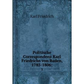 

Книга Politische Correspondenz Karl Friedrichs von Baden, 1783-1806; 3. Karl Friedrich