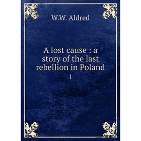 

Книга A lost cause: a story of the last rebellion in Poland 1