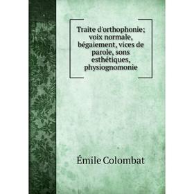 

Книга Traite d'orthophonie; voix normale, bégaiement, vices de parole, sons esthétiques, physiognomonie