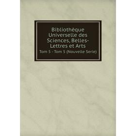 

Книга Bibliothèque Universelle des Sciences, Belles-Lettres et Arts Tom 5 - Tom 5 (Nouvelle Serie)