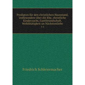 

Книга Predigten für den christlichen Hausstand, insbesondere über die Ehe, christliche Kinderzucht, Gastfreundschaft, Wohlthätigkeit un Nächstenliebe
