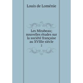 

Книга Les Mirabeau; nouvelles études sur la société française au XVIIIe siècle 2