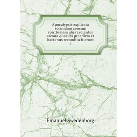 

Книга Apocalypsis explicata secundum sensum spiritualem ubi revelantur arcana quae ibi praedicta et hactenus recondita fuerunt 3