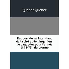 

Книга Rapport du surintendant de la cité et de l'ingénieur de l'aqueduc pour l'année 1872-73 microforme. Q